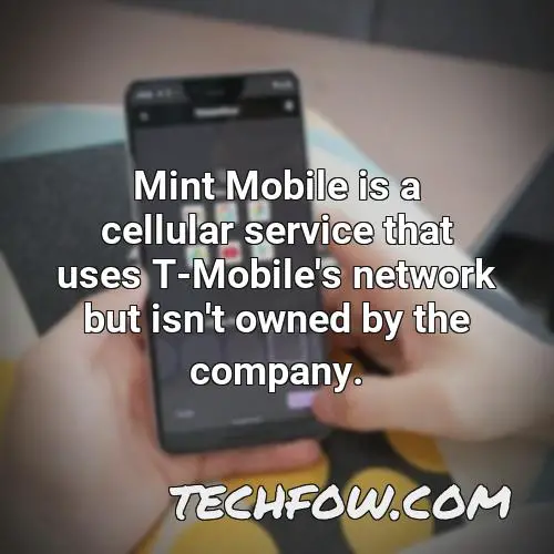 mint mobile is a cellular service that uses t mobile s network but isn t owned by the company