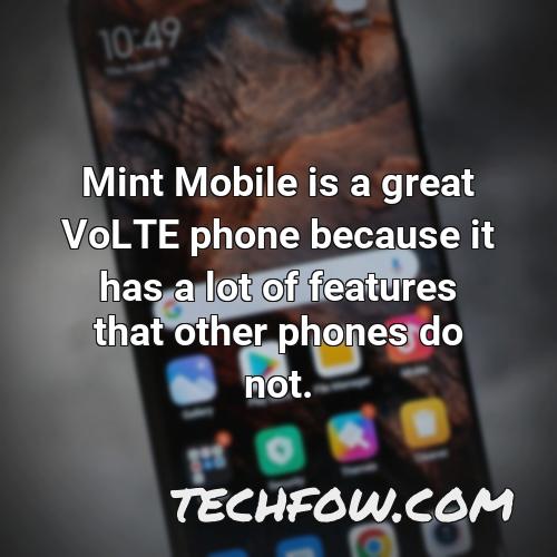 mint mobile is a great volte phone because it has a lot of features that other phones do not