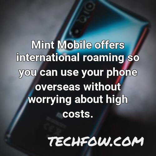 mint mobile offers international roaming so you can use your phone overseas without worrying about high costs