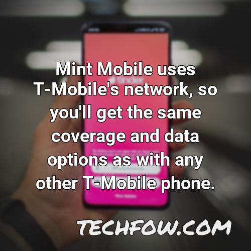 mint mobile uses t mobile s network so you ll get the same coverage and data options as with any other t mobile phone