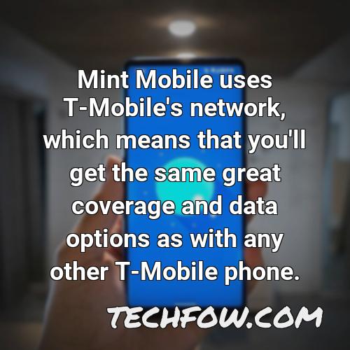 mint mobile uses t mobile s network which means that you ll get the same great coverage and data options as with any other t mobile phone