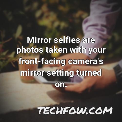 mirror selfies are photos taken with your front facing camera s mirror setting turned on