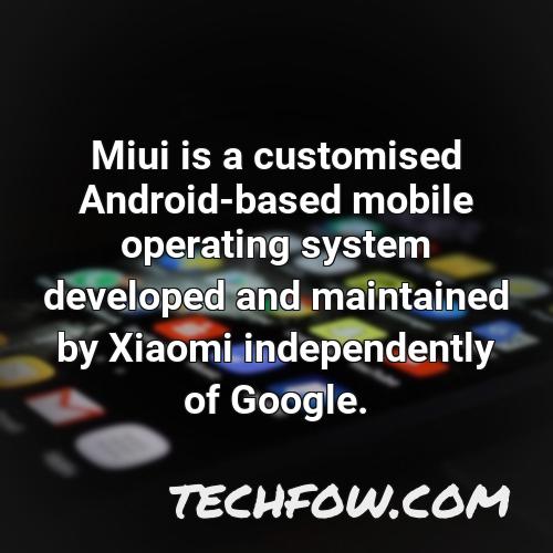 miui is a customised android based mobile operating system developed and maintained by xiaomi independently of google