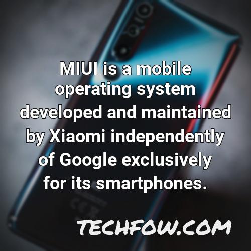 miui is a mobile operating system developed and maintained by xiaomi independently of google exclusively for its smartphones