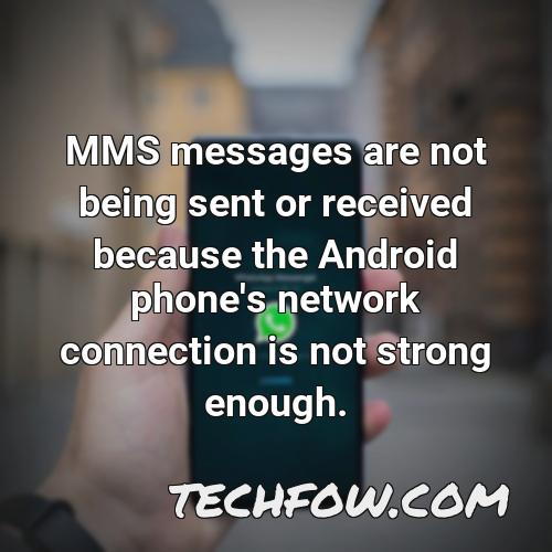 mms messages are not being sent or received because the android phone s network connection is not strong enough