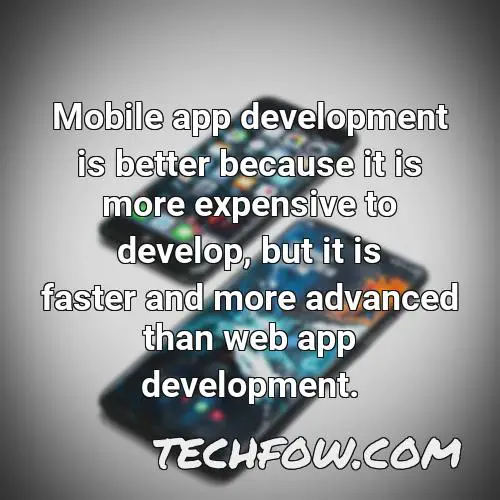 mobile app development is better because it is more expensive to develop but it is faster and more advanced than web app development