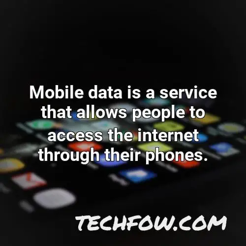 mobile data is a service that allows people to access the internet through their phones