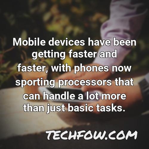 mobile devices have been getting faster and faster with phones now sporting processors that can handle a lot more than just basic tasks