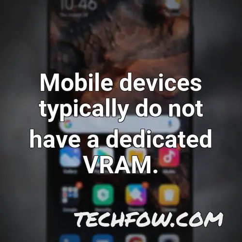 mobile devices typically do not have a dedicated vram