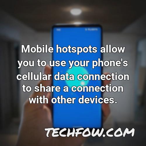 mobile hotspots allow you to use your phone s cellular data connection to share a connection with other devices