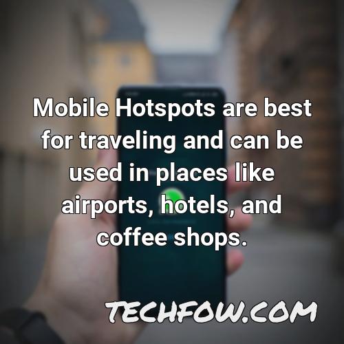 mobile hotspots are best for traveling and can be used in places like airports hotels and coffee shops