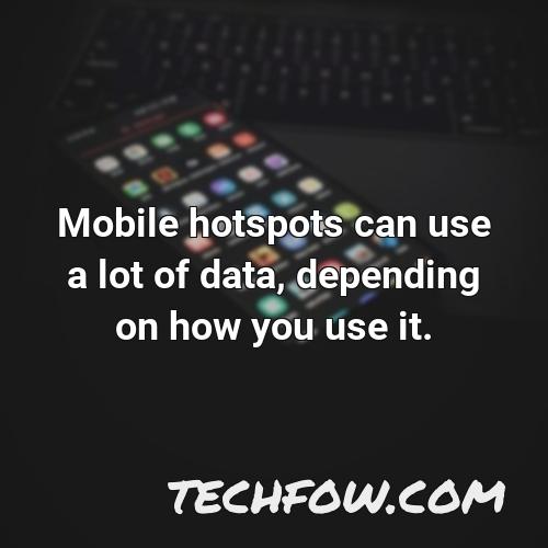 mobile hotspots can use a lot of data depending on how you use it