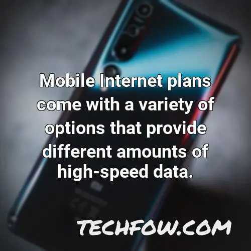mobile internet plans come with a variety of options that provide different amounts of high speed data