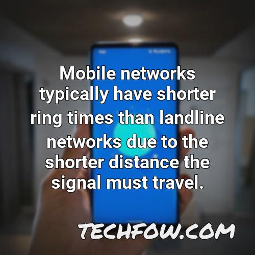 mobile networks typically have shorter ring times than landline networks due to the shorter distance the signal must travel