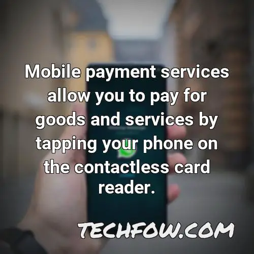 mobile payment services allow you to pay for goods and services by tapping your phone on the contactless card reader 4