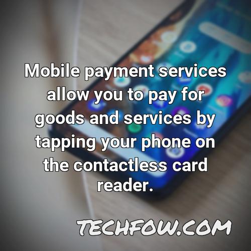 mobile payment services allow you to pay for goods and services by tapping your phone on the contactless card reader
