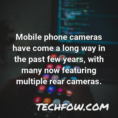 mobile phone cameras have come a long way in the past few years with many now featuring multiple rear cameras