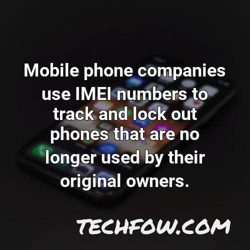 mobile phone companies use imei numbers to track and lock out phones that are no longer used by their original owners