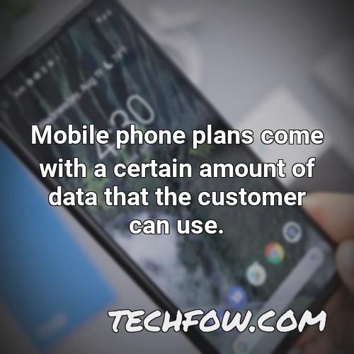 mobile phone plans come with a certain amount of data that the customer can use 1