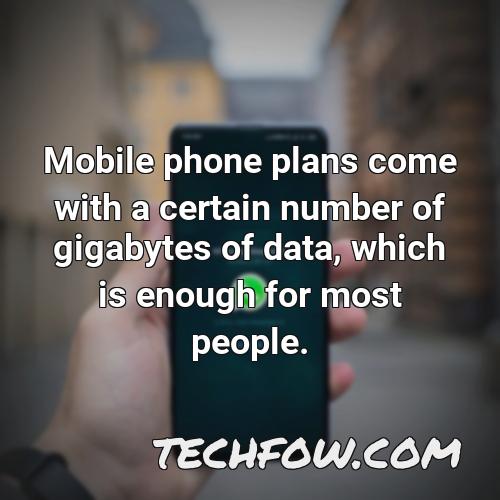 mobile phone plans come with a certain number of gigabytes of data which is enough for most people