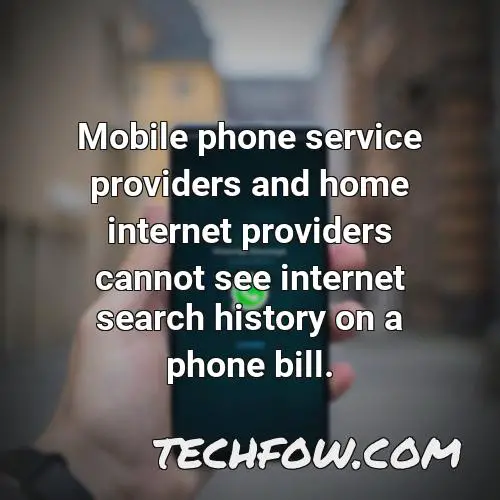mobile phone service providers and home internet providers cannot see internet search history on a phone bill