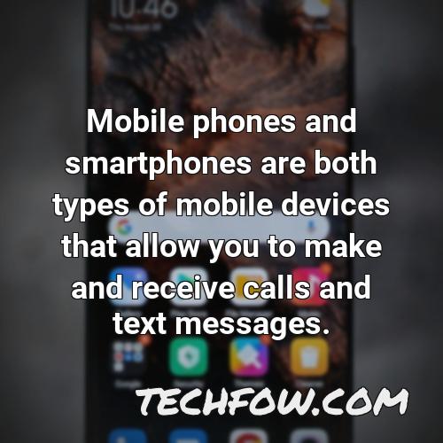 mobile phones and smartphones are both types of mobile devices that allow you to make and receive calls and text messages