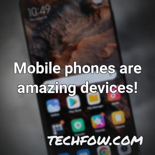 mobile phones are amazing devices