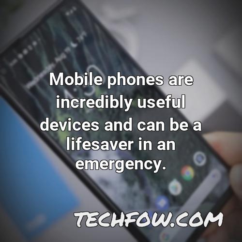 mobile phones are incredibly useful devices and can be a lifesaver in an emergency