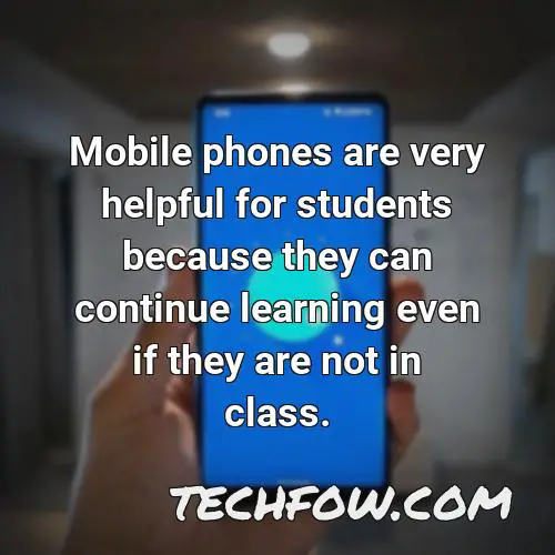 mobile phones are very helpful for students because they can continue learning even if they are not in class
