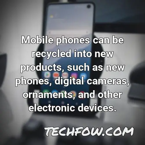 mobile phones can be recycled into new products such as new phones digital cameras ornaments and other electronic devices