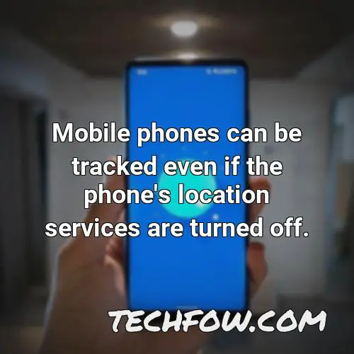 mobile phones can be tracked even if the phone s location services are turned off