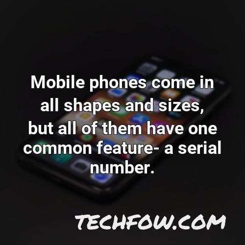 mobile phones come in all shapes and sizes but all of them have one common feature a serial number