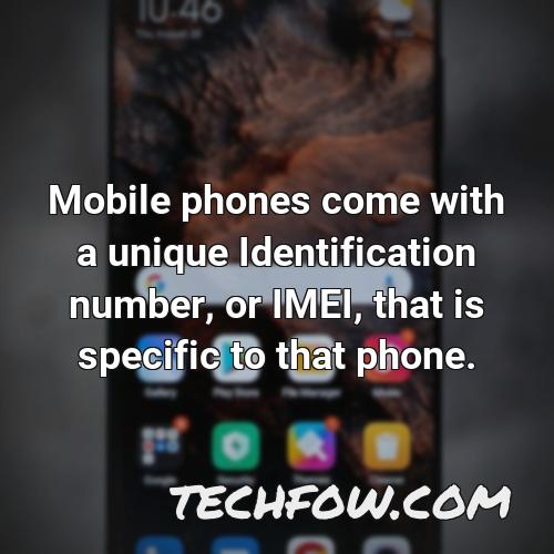 mobile phones come with a unique identification number or imei that is specific to that phone