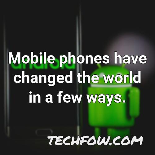 mobile phones have changed the world in a few ways