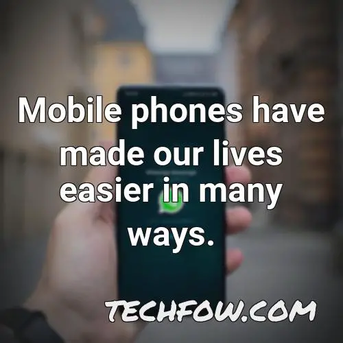 mobile phones have made our lives easier in many ways