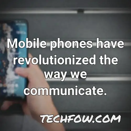 mobile phones have revolutionized the way we communicate