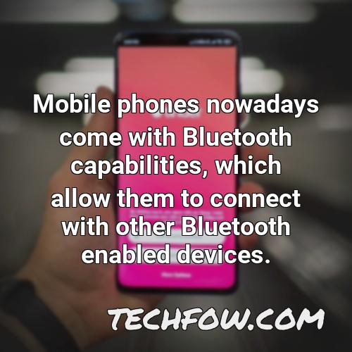 mobile phones nowadays come with bluetooth capabilities which allow them to connect with other bluetooth enabled devices