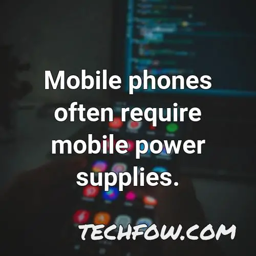 mobile phones often require mobile power supplies