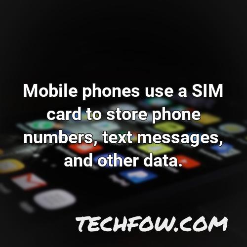 mobile phones use a sim card to store phone numbers text messages and other data 1