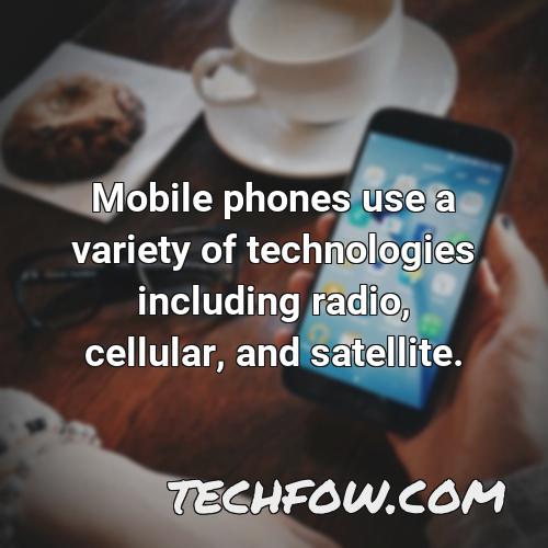mobile phones use a variety of technologies including radio cellular and satellite