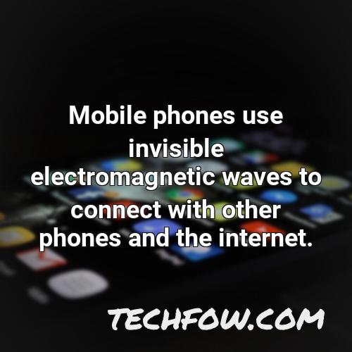 mobile phones use invisible electromagnetic waves to connect with other phones and the internet