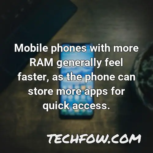 mobile phones with more ram generally feel faster as the phone can store more apps for quick access