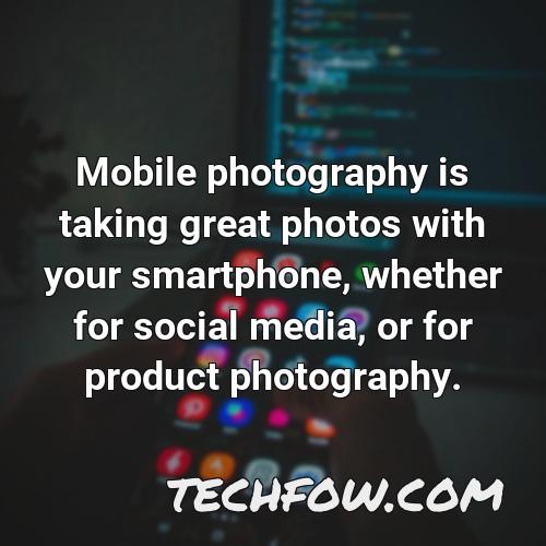 mobile photography is taking great photos with your smartphone whether for social media or for product photography