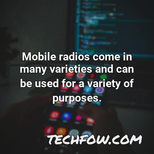 mobile radios come in many varieties and can be used for a variety of purposes