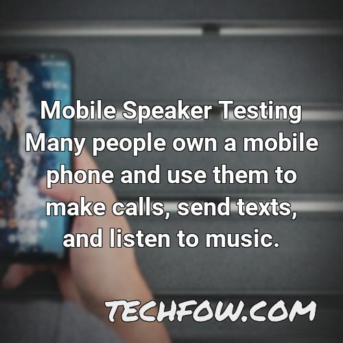 mobile speaker testing many people own a mobile phone and use them to make calls send texts and listen to music