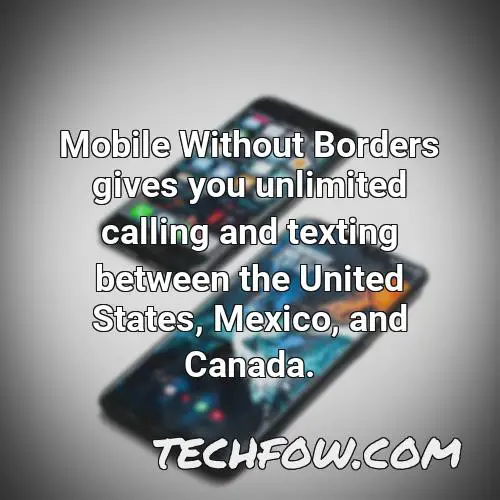 mobile without borders gives you unlimited calling and texting between the united states mexico and canada