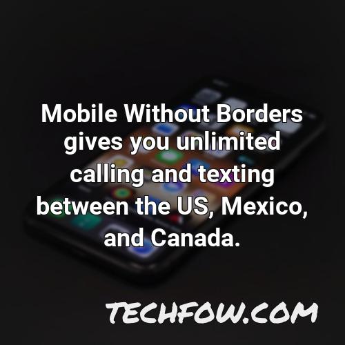 mobile without borders gives you unlimited calling and texting between the us mexico and canada