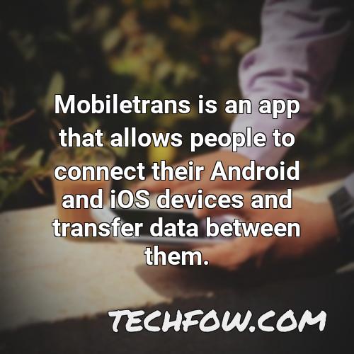 mobiletrans is an app that allows people to connect their android and ios devices and transfer data between them