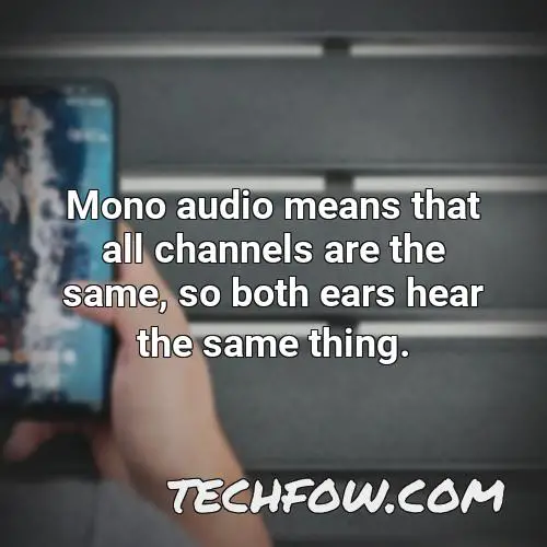 mono audio means that all channels are the same so both ears hear the same thing