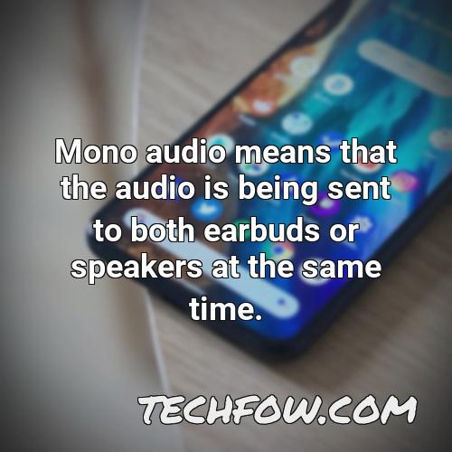 mono audio means that the audio is being sent to both earbuds or speakers at the same time